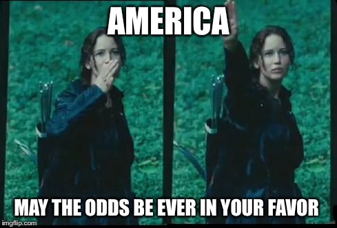 Katniss Respect | AMERICA; MAY THE ODDS BE EVER IN YOUR FAVOR | image tagged in katniss respect | made w/ Imgflip meme maker