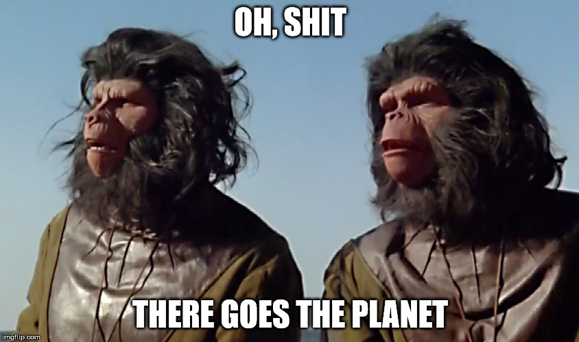 Oh Shit | OH, SHIT; THERE GOES THE PLANET | image tagged in meme,nsfw,planet of the apes,spaceballs | made w/ Imgflip meme maker