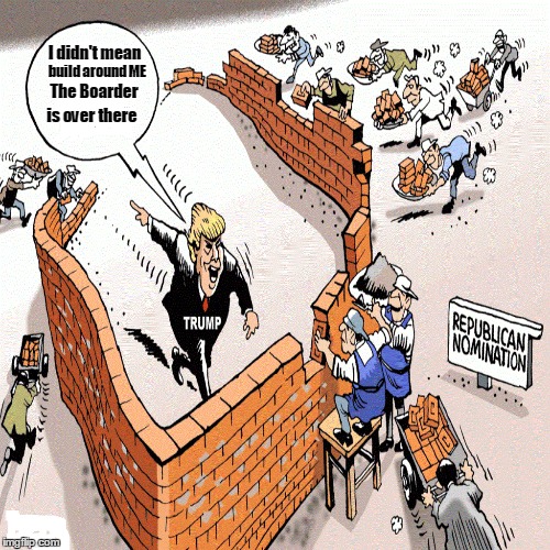 Trump Wall | I didn't mean; build around ME; The Boarder; is over there | image tagged in donald trump,nevertrump,trump,trump 2016,anti trump meme | made w/ Imgflip meme maker