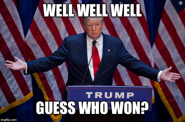 Victory to Donald | WELL WELL WELL; GUESS WHO WON? | image tagged in donald trump,trump for president,trump wins | made w/ Imgflip meme maker