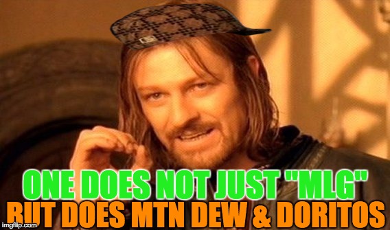 One Does Not Simply Meme | ONE DOES NOT JUST "MLG"; BUT DOES MTN DEW & DORITOS | image tagged in memes,one does not simply,scumbag | made w/ Imgflip meme maker