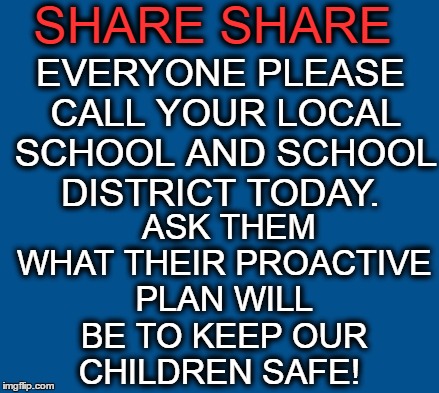blue | SHARE SHARE; EVERYONE PLEASE CALL YOUR LOCAL SCHOOL AND SCHOOL DISTRICT TODAY. ASK THEM WHAT THEIR PROACTIVE PLAN WILL BE TO KEEP OUR CHILDREN SAFE! | image tagged in blue | made w/ Imgflip meme maker