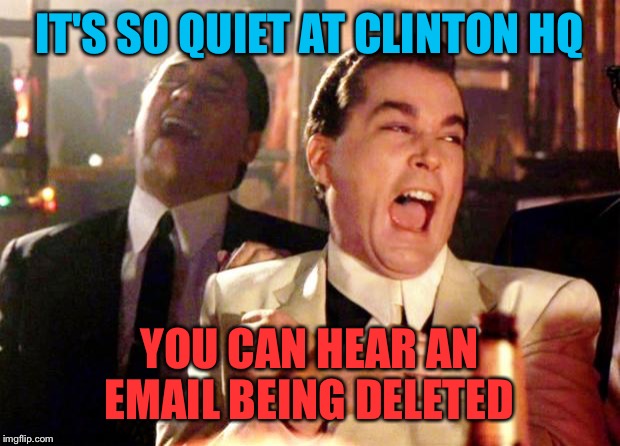 Goodfellas Laugh | IT'S SO QUIET AT CLINTON HQ; YOU CAN HEAR AN EMAIL BEING DELETED | image tagged in goodfellas laugh | made w/ Imgflip meme maker