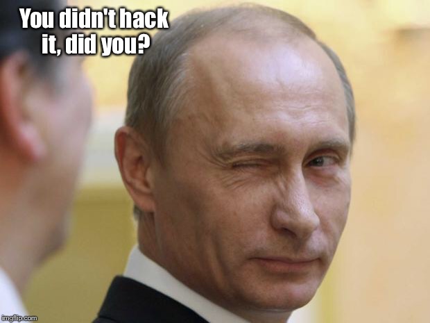 UNCLE PUTIN 3 | You didn't hack it, did you? | image tagged in uncle putin 3 | made w/ Imgflip meme maker