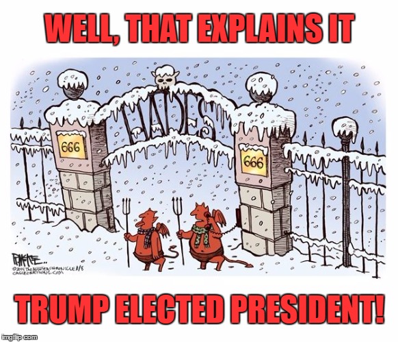 Hell Froze Over Donald Trump elected president of the United states | WELL, THAT EXPLAINS IT; TRUMP ELECTED PRESIDENT! | image tagged in hell froze over,trump,president,elected,donald trump,hell | made w/ Imgflip meme maker