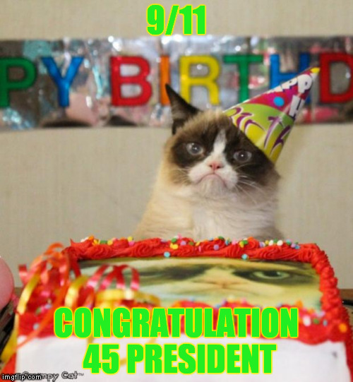 Grumpy Cat Birthday Meme | 9/11; CONGRATULATION 45 PRESIDENT | image tagged in memes,grumpy cat birthday | made w/ Imgflip meme maker