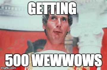 GETTING; 500 WEWWOWS | image tagged in monty python | made w/ Imgflip meme maker