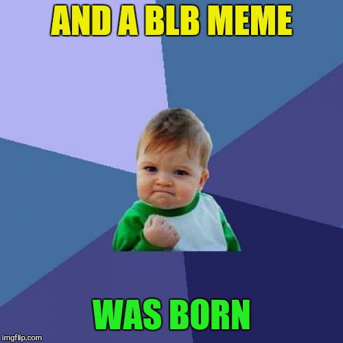 Success Kid Meme | AND A BLB MEME WAS BORN | image tagged in memes,success kid | made w/ Imgflip meme maker