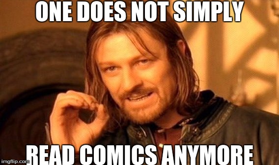 read the comics, before the movie | ONE DOES NOT SIMPLY; READ COMICS ANYMORE | image tagged in memes,slowstack | made w/ Imgflip meme maker