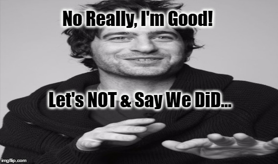 On Second Thought... | No Really, I'm Good! Let's NOT & Say We DiD... | image tagged in no go,hell no,i'd rather not | made w/ Imgflip meme maker