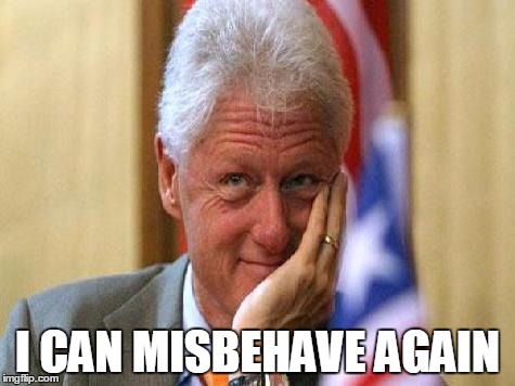 smiling bill clinton | I CAN MISBEHAVE AGAIN | image tagged in smiling bill clinton | made w/ Imgflip meme maker