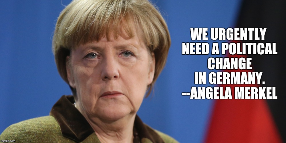 WE URGENTLY NEED A POLITICAL CHANGE IN GERMANY. --ANGELA MERKEL | image tagged in angela merkel,merkel,germany | made w/ Imgflip meme maker