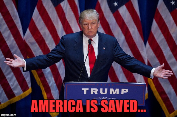 Trump Bruh | AMERICA IS SAVED... | image tagged in trump bruh | made w/ Imgflip meme maker