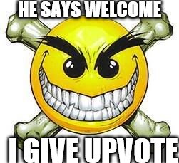 HE SAYS WELCOME I GIVE UPVOTE | made w/ Imgflip meme maker