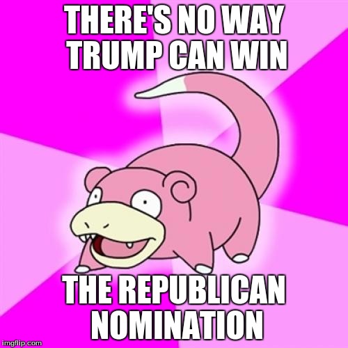 Slowpoke Meme | THERE'S NO WAY TRUMP CAN WIN; THE REPUBLICAN NOMINATION | image tagged in memes,slowpoke | made w/ Imgflip meme maker