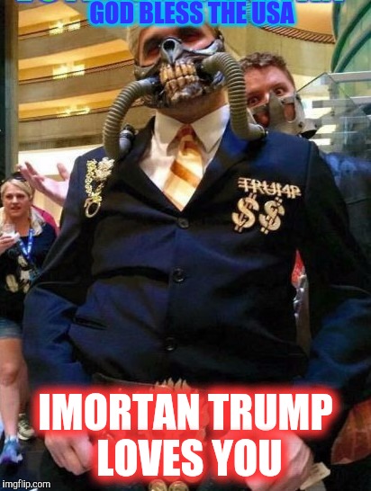 American hero Donald Trump Prez. | GOD BLESS THE USA; IMORTAN TRUMP LOVES YOU | image tagged in isises | made w/ Imgflip meme maker