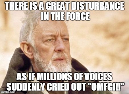 Obi Wan Kenobi | THERE IS A GREAT DISTURBANCE IN THE FORCE; AS IF MILLIONS OF VOICES SUDDENLY CRIED OUT "OMFG!!!" | image tagged in memes,obi wan kenobi | made w/ Imgflip meme maker