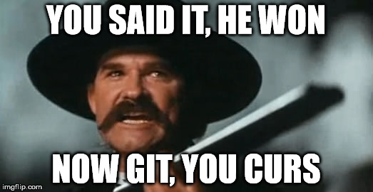Now Git | YOU SAID IT, HE WON; NOW GIT, YOU CURS | image tagged in trump 2016,tombstone,leaving usa | made w/ Imgflip meme maker
