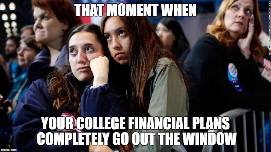 Gee, this could make a really good meme. | THAT MOMENT WHEN; YOUR COLLEGE FINANCIAL PLANS COMPLETELY GO OUT THE WINDOW | image tagged in liberals,sad face,clinton,maga | made w/ Imgflip meme maker