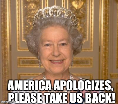 AMERICA APOLOGIZES, PLEASE TAKE US BACK! | image tagged in president | made w/ Imgflip meme maker