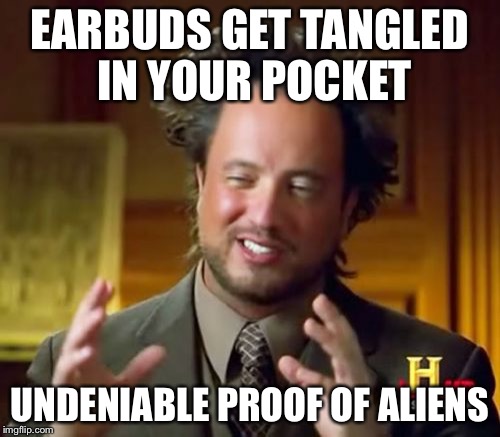 Ancient Aliens Meme | EARBUDS GET TANGLED IN YOUR POCKET; UNDENIABLE PROOF OF ALIENS | image tagged in memes,ancient aliens | made w/ Imgflip meme maker