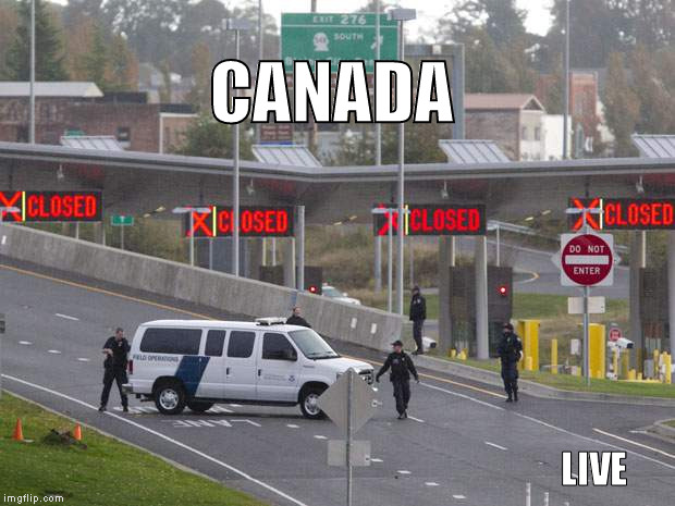 Canadian borders rn  | CANADA; LIVE | image tagged in politics,meme,memes | made w/ Imgflip meme maker