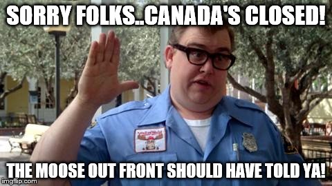 Sorry Folks | SORRY FOLKS..CANADA'S CLOSED! THE MOOSE OUT FRONT SHOULD HAVE TOLD YA! | image tagged in sorry folks | made w/ Imgflip meme maker