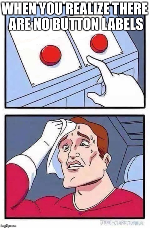 decisions | WHEN YOU REALIZE THERE ARE NO BUTTON LABELS | image tagged in decisions | made w/ Imgflip meme maker