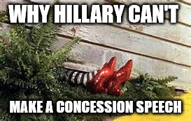 no concession speech | WHY HILLARY CAN'T; MAKE A CONCESSION SPEECH | image tagged in hillary,wicked witch | made w/ Imgflip meme maker
