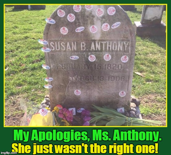 The Dream Deferred...  | My Apologies, Ms. Anthony. She just wasn't the right one! | image tagged in susan b anthony,vince vance,suffrage,a woman's right to vote,the first woman president | made w/ Imgflip meme maker