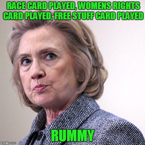 I played all my cards | RACE CARD PLAYED, WOMENS RIGHTS CARD PLAYED, FREE STUFF CARD PLAYED; RUMMY | image tagged in hillary clinton pissed,bill clinton,trump | made w/ Imgflip meme maker