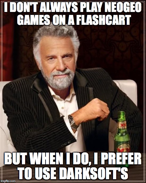 The Most Interesting Man In The World Meme | I DON'T ALWAYS PLAY NEOGEO GAMES ON A FLASHCART; BUT WHEN I DO, I PREFER TO USE DARKSOFT'S | image tagged in memes,the most interesting man in the world | made w/ Imgflip meme maker