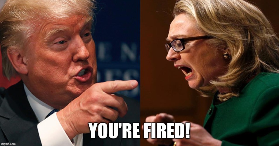 Addios! | YOU'RE FIRED! | image tagged in hillary trump | made w/ Imgflip meme maker