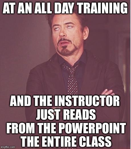 I'm too tired for this | AT AN ALL DAY TRAINING; AND THE INSTRUCTOR JUST READS FROM THE POWERPOINT THE ENTIRE CLASS | image tagged in memes,face you make robert downey jr,you're putting me to sleep,checking off a box,got to at least sleep in,is this a clue | made w/ Imgflip meme maker