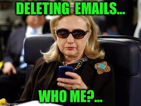 Hillary Clinton Cellphone | DELETING  EMAILS... WHO ME?... | image tagged in memes,hillary clinton cellphone | made w/ Imgflip meme maker