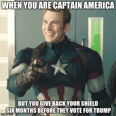 Captain America | WHEN YOU ARE CAPTAIN AMERICA; BUT YOU GIVE BACK YOUR SHIELD SIX MONTHS BEFORE THEY VOTE FOR TRUMP | image tagged in captain america | made w/ Imgflip meme maker