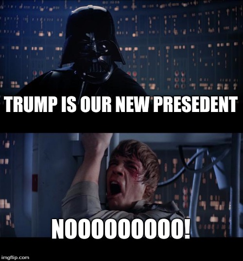 Star Wars No Meme | TRUMP IS OUR NEW PRESEDENT; NOOOOOOOOO! | image tagged in memes,star wars no | made w/ Imgflip meme maker
