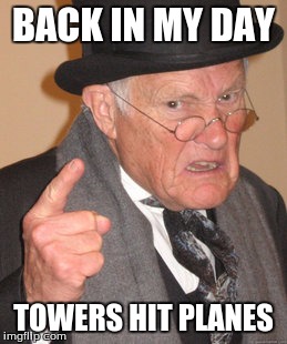 Back In My Day Meme | BACK IN MY DAY; TOWERS HIT PLANES | image tagged in memes,back in my day | made w/ Imgflip meme maker