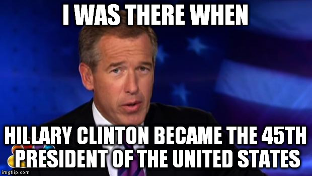 News Anchor | I WAS THERE WHEN; HILLARY CLINTON BECAME THE 45TH PRESIDENT OF THE UNITED STATES | image tagged in news anchor | made w/ Imgflip meme maker