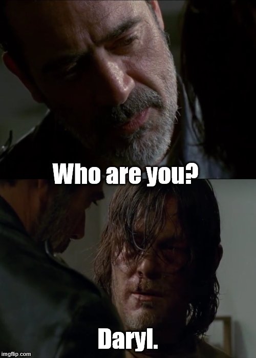 Bad ass Daryl | Who are you? Daryl. | image tagged in daryl,negan,walking dead,bad ass | made w/ Imgflip meme maker