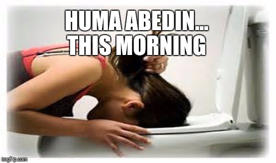 Huma Abedin... TODAY  | HUMA ABEDIN... THIS MORNING | image tagged in memes,gifs,funny memes,funny,hillary clinton,political meme | made w/ Imgflip meme maker