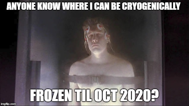 The Smart Move | ANYONE KNOW WHERE I CAN BE CRYOGENICALLY; FROZEN TIL OCT 2020? | image tagged in election 2016 | made w/ Imgflip meme maker