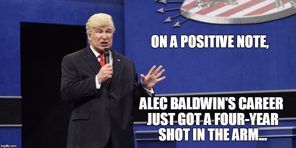 ON A POSITIVE NOTE, ALEC BALDWIN'S CAREER JUST GOT A FOUR-YEAR SHOT IN THE ARM... | image tagged in baldwin as trump | made w/ Imgflip meme maker