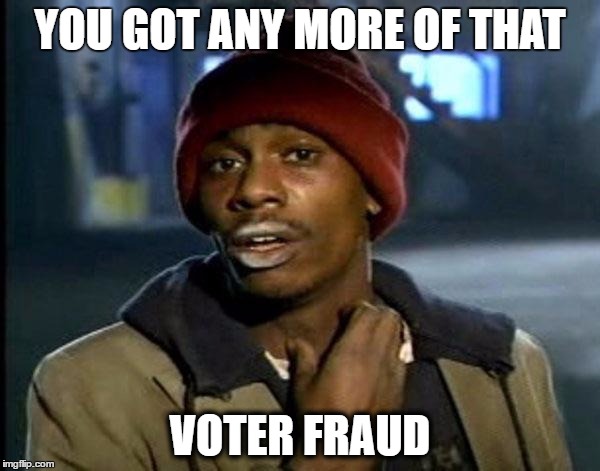 Y'all Got Any More Of That Meme | YOU GOT ANY MORE OF THAT; VOTER FRAUD | image tagged in memes,dave chappelle | made w/ Imgflip meme maker