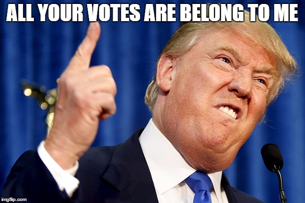Donald Trump |  ALL YOUR VOTES ARE BELONG TO ME | image tagged in donald trump,all your base are belong to us | made w/ Imgflip meme maker