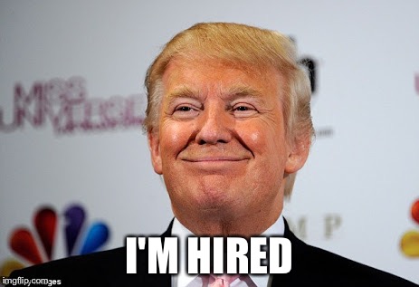 Donald trump approves | I'M HIRED | image tagged in donald trump approves | made w/ Imgflip meme maker