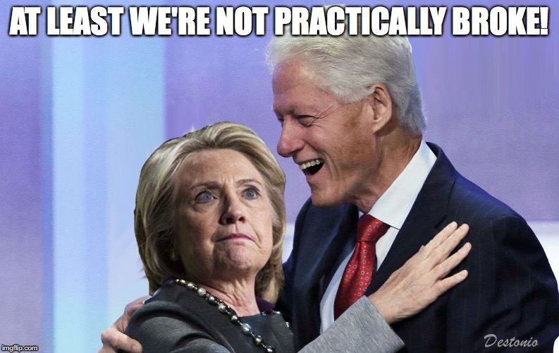 AT LEAST WE'RE NOT PRACTICALLY BROKE! | image tagged in clinton,election 2016 | made w/ Imgflip meme maker