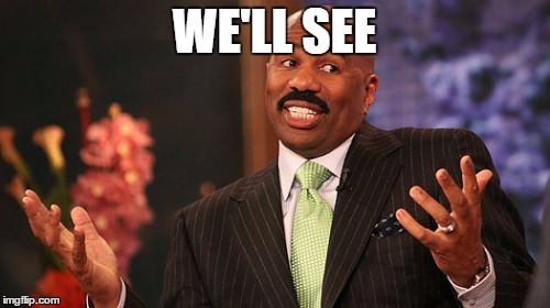 WE'LL SEE | image tagged in memes,steve harvey | made w/ Imgflip meme maker