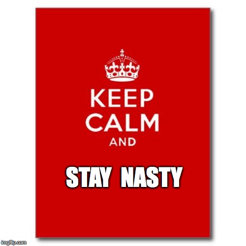Keep calm  | STAY 
NASTY | image tagged in keep calm | made w/ Imgflip meme maker