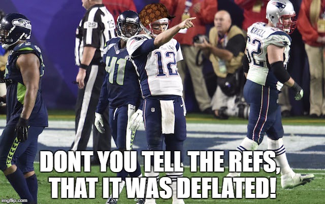 THAT IT WAS DEFLATED! DONT YOU TELL THE REFS, | image tagged in lookin' at u,scumbag | made w/ Imgflip meme maker